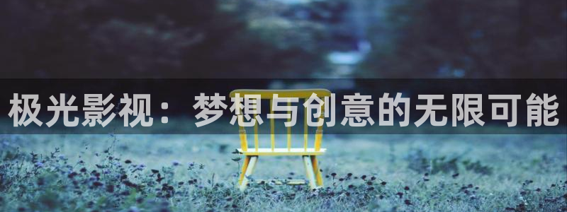 神马影院午夜影院在线观看：极光影视：梦想与创意的无限可能